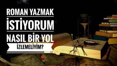 Roman Yazmak İstiyorum Nasıl bir yol izlemeliyim