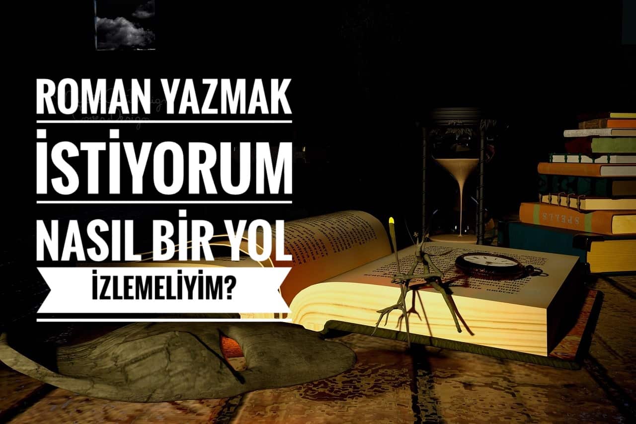 Roman Yazmak İstiyorum Nasıl bir yol izlemeliyim